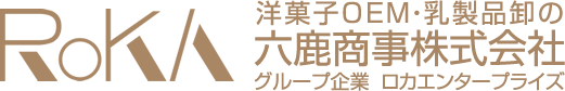 ROKA 洋菓子OEM・乳製品卸の六鹿商事株式会社 グループ企業 ロカエンタープライズ